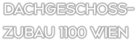 DACHGESCHOSS- ZUBAU 1100 WIEN