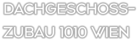 DACHGESCHOSS- ZUBAU 1010 WIEN