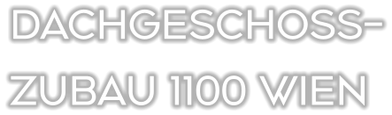 DACHGESCHOSS- ZUBAU 1100 WIEN